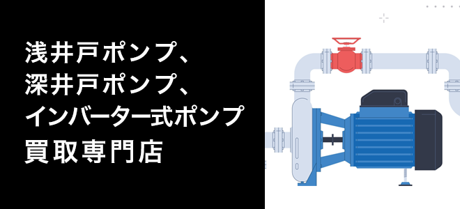 浅井戸ポンプ、深井戸ポンプ、インバーター式ポンプ買取サイト